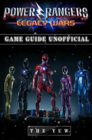 Cover of Power Rangers Legacy Wars Game Guide Unofficial