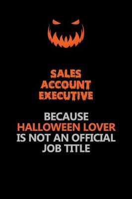 Book cover for Sales Account Executive Because Halloween Lover Is Not An Official Job Title