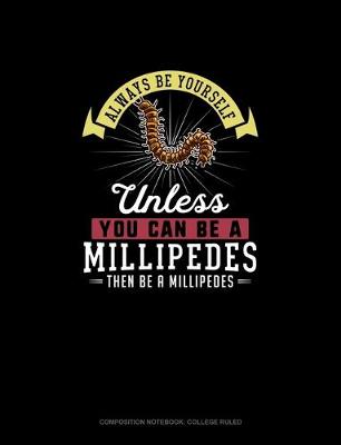 Cover of Always Be Yourself Unless You Can Be A Millipedes Then Be A Millipedes