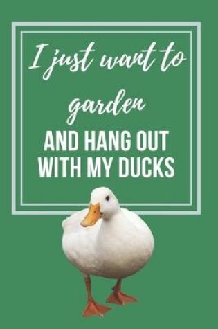 Cover of I just want to Garden and hang out with my Ducks