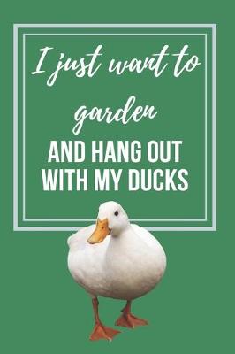 Book cover for I just want to Garden and hang out with my Ducks