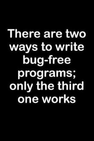 Cover of There Are Two Ways to Write Bug-Free Programs; Only the Third One Works