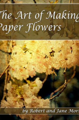 Cover of The Art Of Making Paper Flowers
