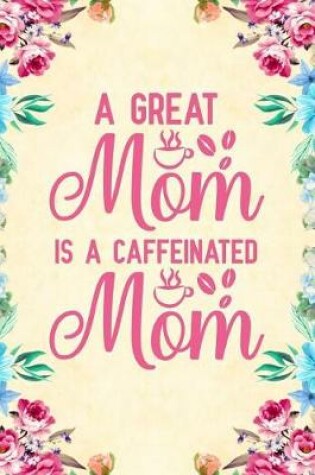 Cover of A Great Mom Is A Caffeinated Mom