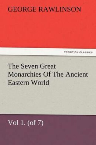 Cover of The Seven Great Monarchies of the Ancient Eastern World, Vol 1. (of 7)