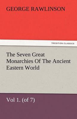 Book cover for The Seven Great Monarchies of the Ancient Eastern World, Vol 1. (of 7)