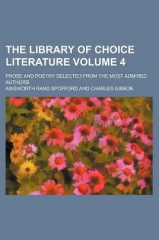 Cover of The Library of Choice Literature Volume 4; Prose and Poetry Selected from the Most Admired Authors