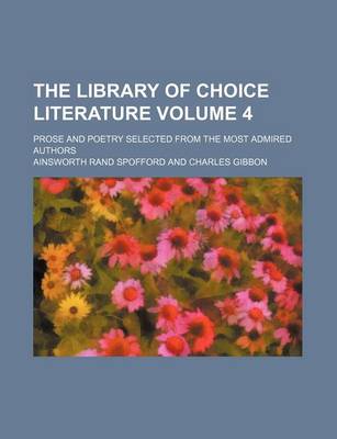 Book cover for The Library of Choice Literature Volume 4; Prose and Poetry Selected from the Most Admired Authors