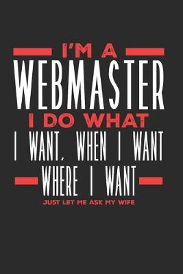 Book cover for I'm a Webmaster I Do What I Want, When I Want, Where I Want. Just Let Me Ask My Wife