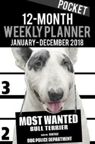 Cover of Pocket 12-month weekly planner January-December 2018 Most wanted Bull Terrier