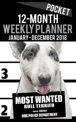 Cover of Pocket 12-month weekly planner January-December 2018 Most wanted Bull Terrier