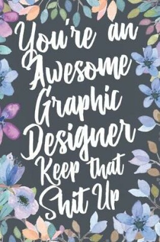 Cover of You're An Awesome Graphic Designer Keep That Shit Up