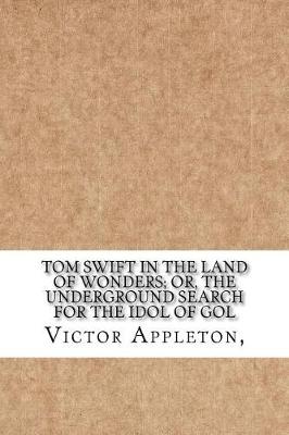 Book cover for Tom Swift in the Land of Wonders; Or, The Underground Search for the Idol of Gol