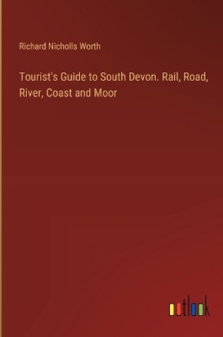 Cover of Tourist's Guide to South Devon. Rail, Road, River, Coast and Moor