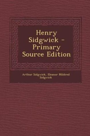 Cover of Henry Sidgwick - Primary Source Edition