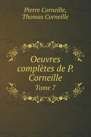 Cover of Oeuvres complètes de P. Corneille Tome 7