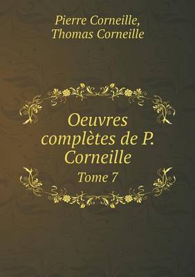 Book cover for Oeuvres complètes de P. Corneille Tome 7