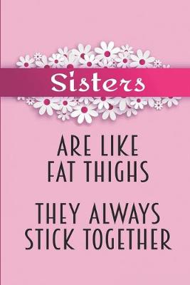 Book cover for Sisters Are Like Fat Thighs They Always Stick Together