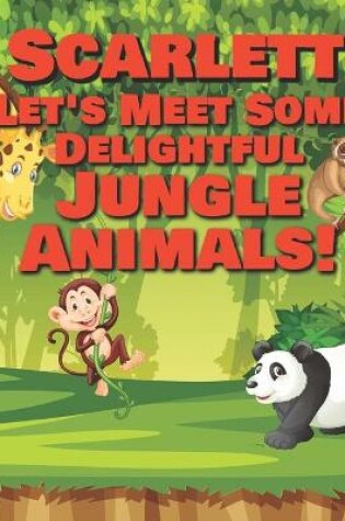 Cover of Scarlett Let's Meet Some Delightful Jungle Animals!