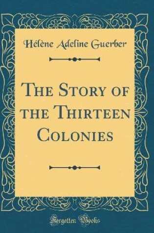 Cover of The Story of the Thirteen Colonies (Classic Reprint)