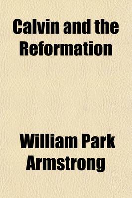 Book cover for Calvin and the Reformation; Four Studies by Emile Doumergue, August Lang, Herman Bavinck, Benjamin B. Warfield