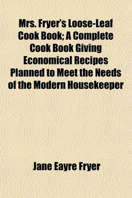 Book cover for Mrs. Fryer's Loose-Leaf Cook Book; A Complete Cook Book Giving Economical Recipes Planned to Meet the Needs of the Modern Housekeeper