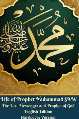 Cover of Life of Prophet Muhammad SAW The Last Messenger and Prophet of God English Edition Hardcover Version