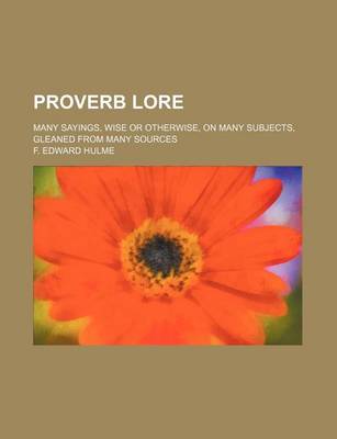 Book cover for Proverb Lore; Many Sayings, Wise or Otherwise, on Many Subjects, Gleaned from Many Sources