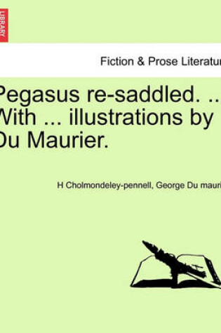 Cover of Pegasus Re-Saddled. ... with ... Illustrations by Du Maurier.