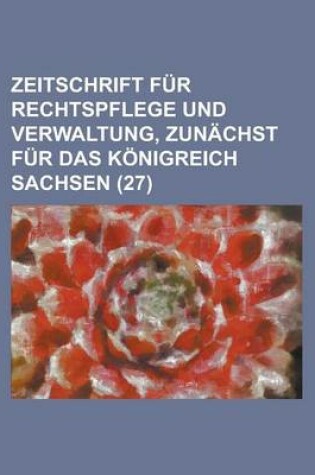 Cover of Zeitschrift Fur Rechtspflege Und Verwaltung, Zunachst Fur Das Konigreich Sachsen (27)