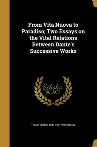 Cover of From Vita Nuova to Paradiso; Two Essays on the Vital Relations Between Dante's Successive Works