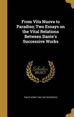 Book cover for From Vita Nuova to Paradiso; Two Essays on the Vital Relations Between Dante's Successive Works