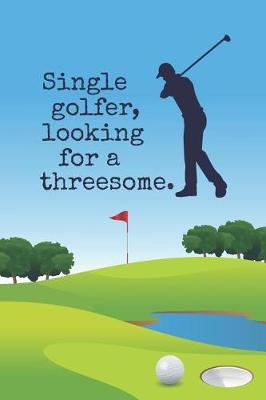 Book cover for Single Golfer, Looking For A Threesome