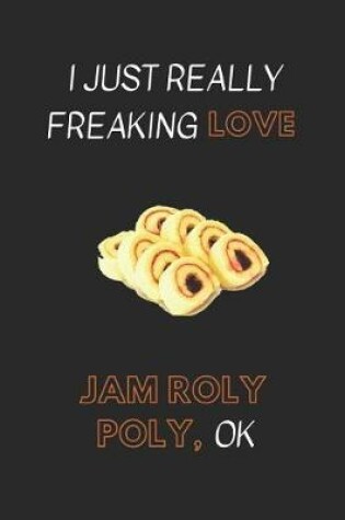 Cover of I Just Really Freaking Love Jam Roly Poly, Ok