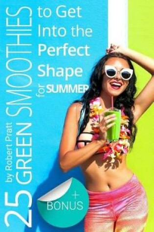 Cover of 25 Green Smoothies to Get Into the Perfect Shape for Summer