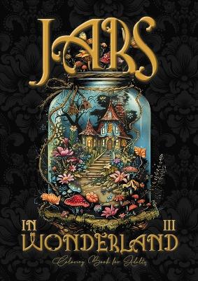 Book cover for Jars in Wonderland Coloring Book for Adults 3