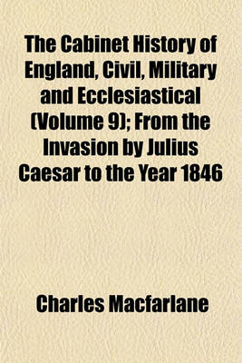 Book cover for The Cabinet History of England, Civil, Military and Ecclesiastical (Volume 9); From the Invasion by Julius Caesar to the Year 1846