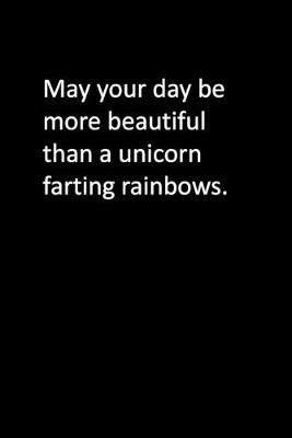 Book cover for May your day be more beautiful than a unicorn farting rainbows.