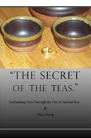 Cover of The Secret of the Teas: Enchanting Men Through the Use of Ancient Teas.