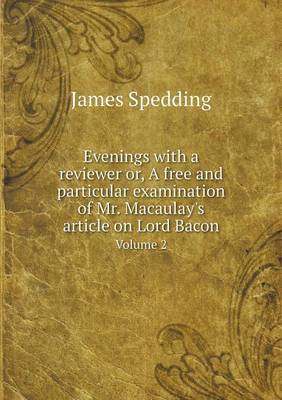 Book cover for Evenings with a reviewer or, A free and particular examination of Mr. Macaulay's article on Lord Bacon Volume 2