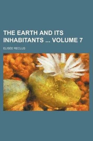 Cover of The Earth and Its Inhabitants Volume 7