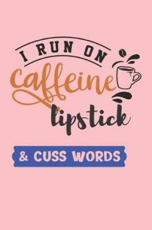 Cover of I Run on Caffeine Lipstick & Cuss Words