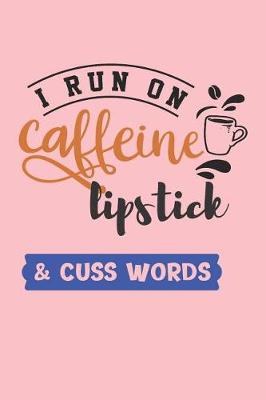 Book cover for I Run on Caffeine Lipstick & Cuss Words