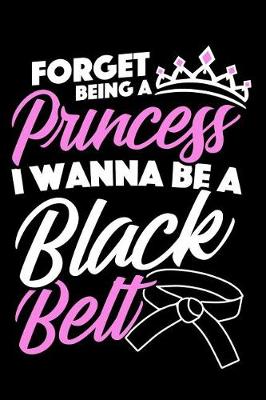 Book cover for Forget Being a Princess I Wanna Be a Black Belt