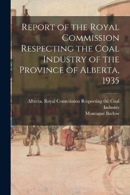 Book cover for Report of the Royal Commission Respecting the Coal Industry of the Province of Alberta, 1935