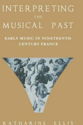 Cover of Interpreting the Musical Past: Early Music in Nineteenth-Century France