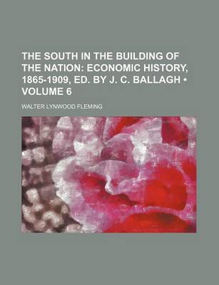 Book cover for The South in the Building of the Nation (Volume 6); Economic History, 1865-1909, Ed. by J. C. Ballagh