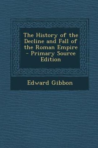 Cover of The History of the Decline and Fall of the Roman Empire - Primary Source Edition