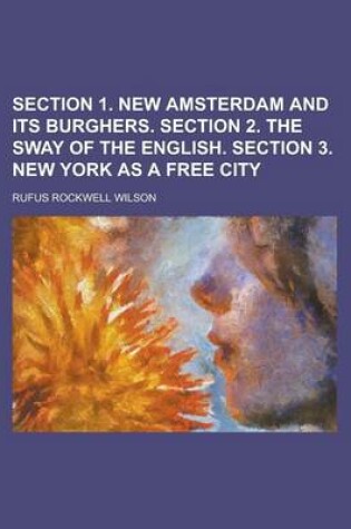 Cover of Section 1. New Amsterdam and Its Burghers. Section 2. the Sway of the English. Section 3. New York as a Free City