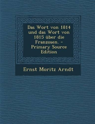 Book cover for Das Wort Von 1814 Und Das Wort Von 1815 Uber Die Franzosen.